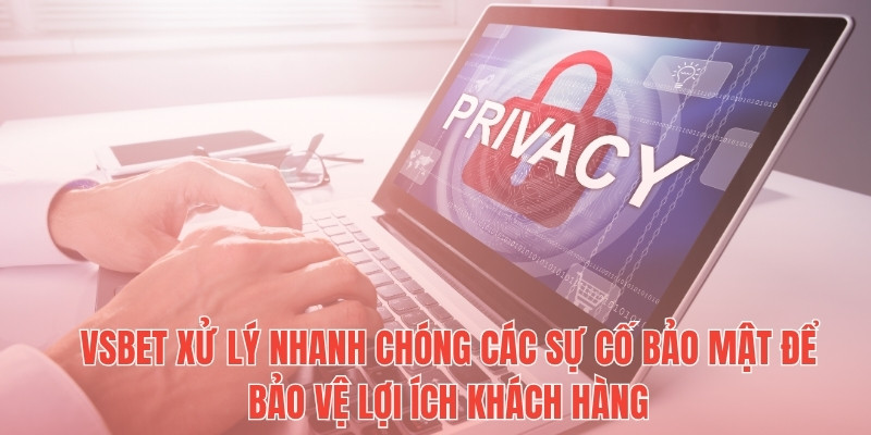 Vsbet xử lý nhanh chóng các sự cố bảo mật để bảo vệ lợi ích khách hàng