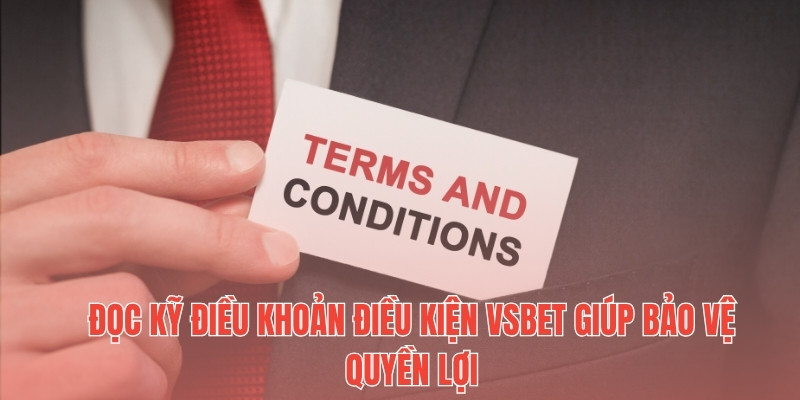 Đọc kỹ điều khoản điều kiện Vsbet giúp bảo vệ quyền lợi