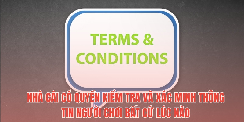 Nhà cái có quyền kiểm tra và xác minh thông tin người chơi bất cứ lúc nào