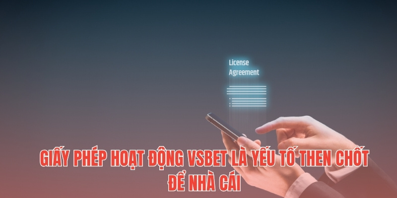 Giấy phép hoạt động Vsbet là yếu tố then chốt để nhà cái