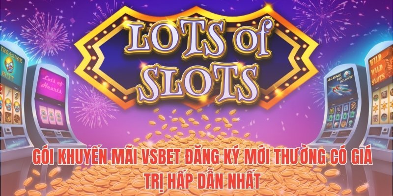 Gói khuyến mãi Vsbet đăng ký mới thường có giá trị hấp dẫn nhất