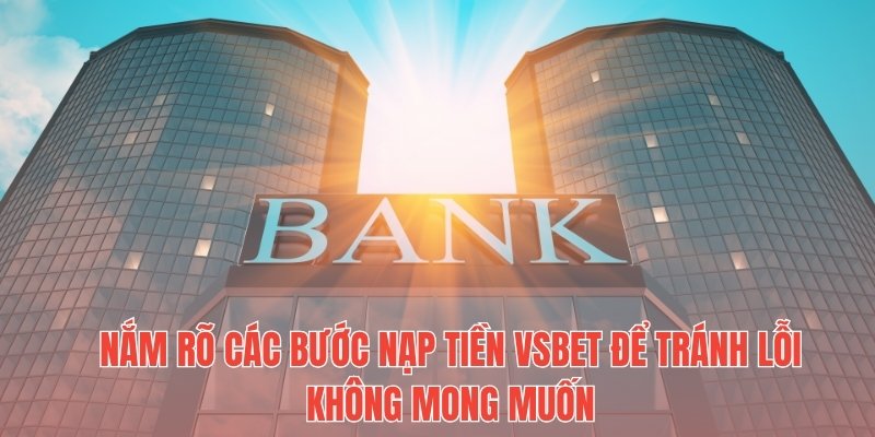 Nắm rõ các bước nạp tiền Vsbet để tránh lỗi không mong muốn