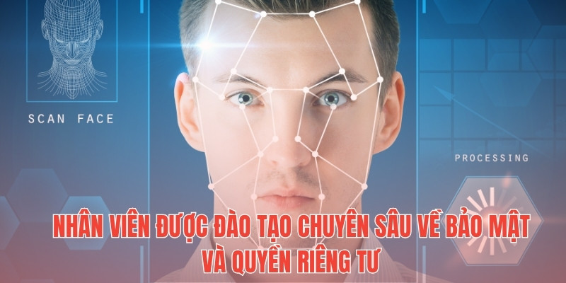 Nhân viên được đào tạo chuyên sâu về bảo mật và quyền riêng tư