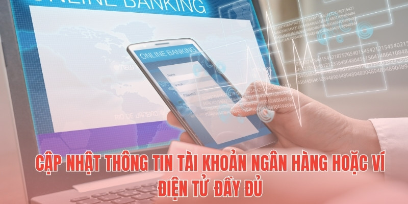 Cập nhật thông tin tài khoản ngân hàng hoặc ví điện tử đầy đủ